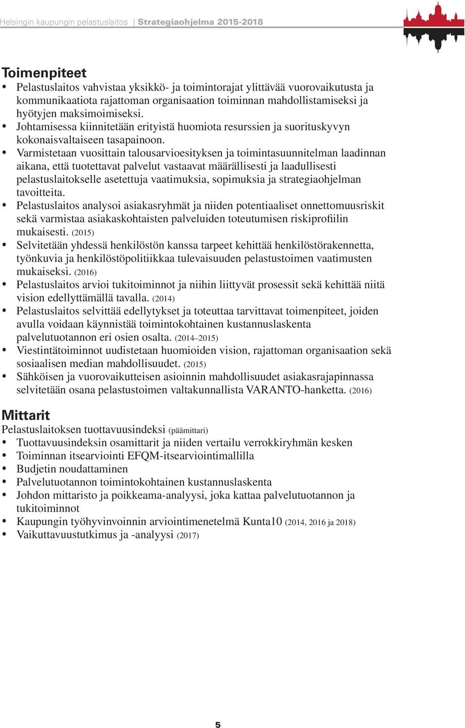 y Varmistetaan vuosittain talousarvioesityksen ja toimintasuunnitelman laadinnan aikana, että tuotettavat palvelut vastaavat määrällisesti ja laadullisesti pelastuslaitokselle asetettuja vaatimuksia,