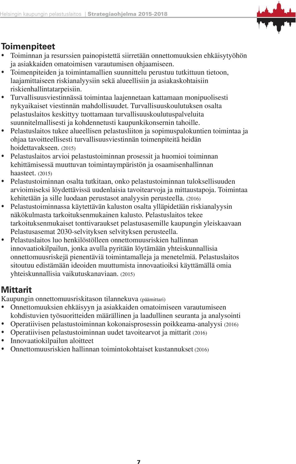 y Turvallisuusviestinnässä toimintaa laajennetaan kattamaan monipuolisesti nykyaikaiset viestinnän mahdollisuudet.