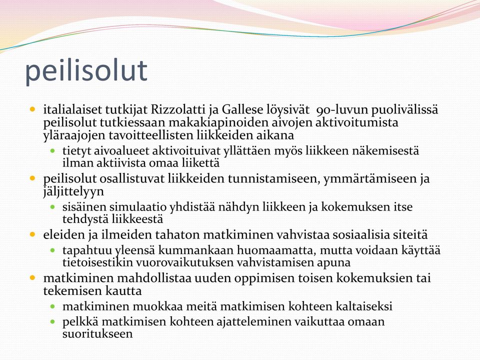 yhdistää nähdyn liikkeen ja kokemuksen itse tehdystä liikkeestä eleiden ja ilmeiden tahaton matkiminen vahvistaa sosiaalisia siteitä tapahtuu yleensä kummankaan huomaamatta, mutta voidaan käyttää