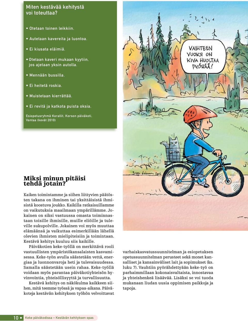 Kaiken toimintamme ja siihen liittyvien päätösten takana on ihminen tai yksittäisistä ihmisistä koostuva joukko. Kaikilla ratkaisuillamme on vaikutuksia maailmaan ympärillämme.