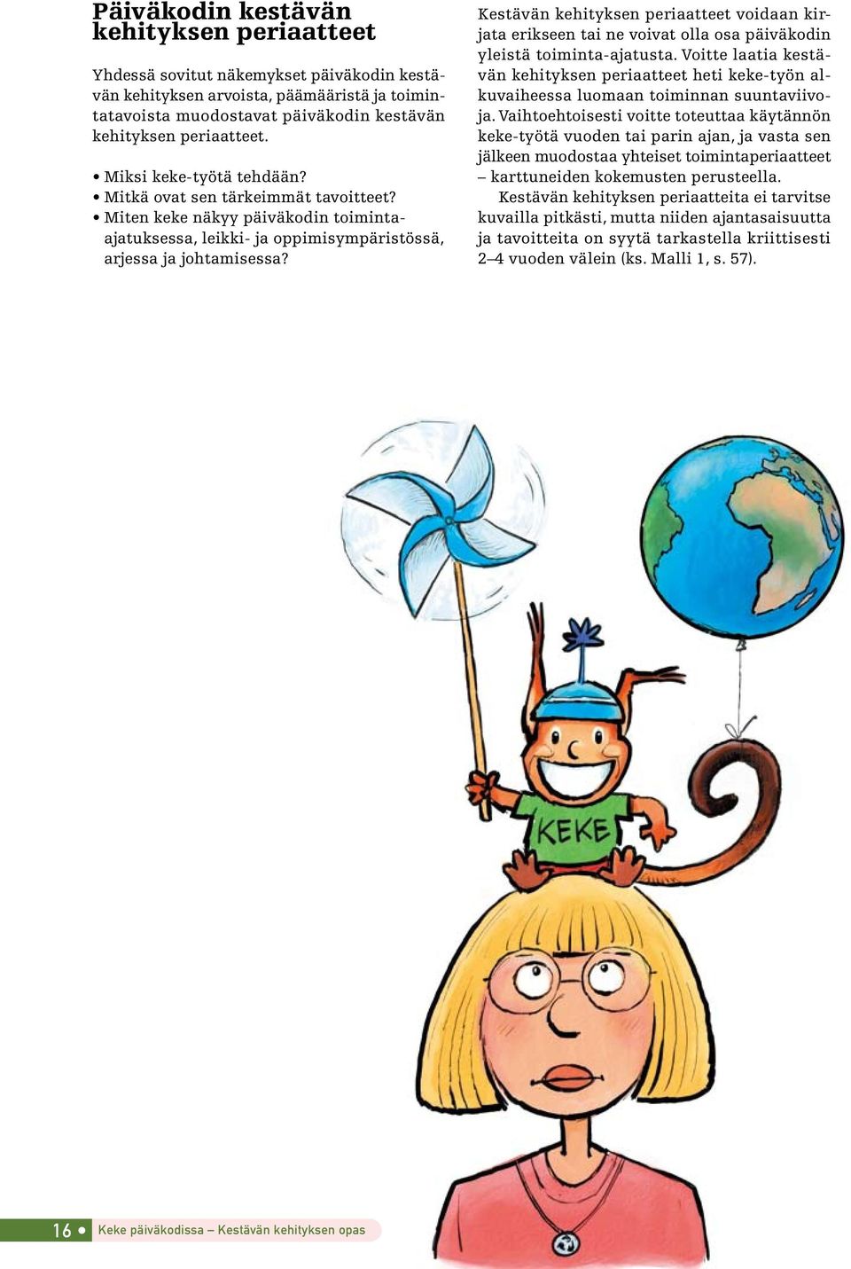Kestävän kehityksen periaatteet voidaan kirjata erikseen tai ne voivat olla osa päiväkodin yleistä toiminta-ajatusta.