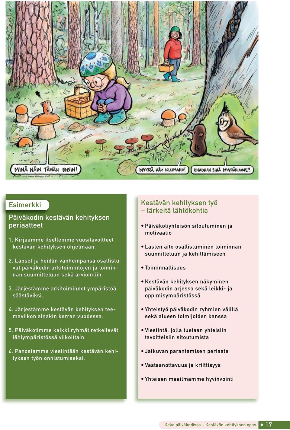 Järjestämme kestävän kehityksen teemaviikon ainakin kerran vuodessa. 5. Päiväkotimme kaikki ryhmät retkeilevät lähiympäristössä viikoittain. 6.