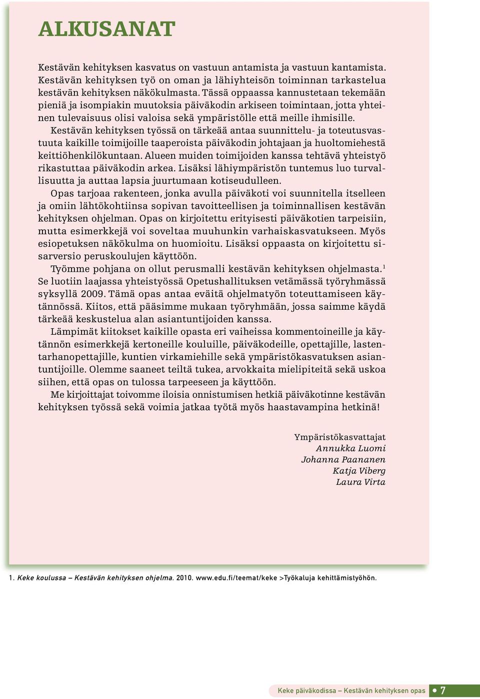 Kestävän kehityksen työssä on tärkeää antaa suunnittelu- ja toteutusvastuuta kaikille toimijoille taaperoista päiväkodin johtajaan ja huoltomiehestä keittiöhenkilökuntaan.