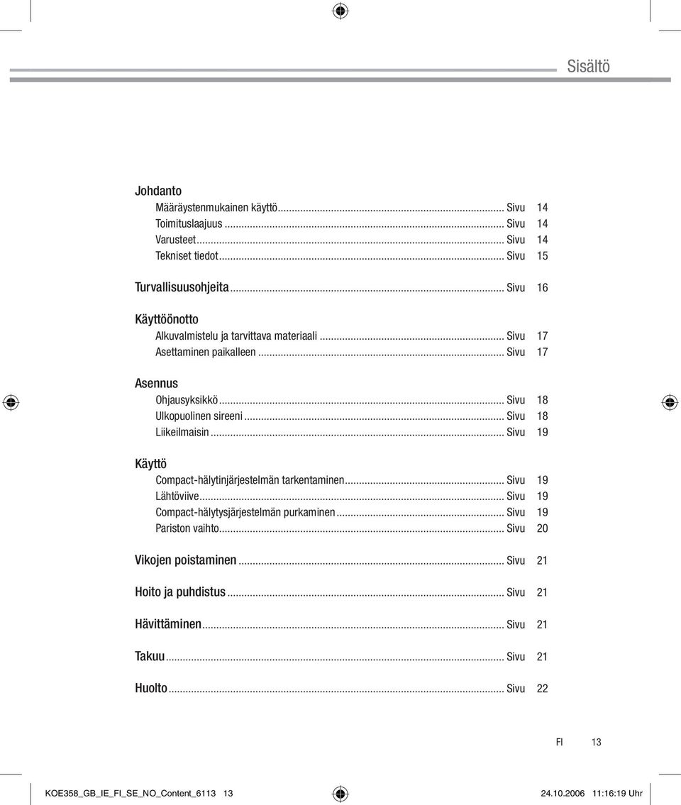 .. Sivu 18 Liikeilmaisin... Sivu 19 Käyttö Cmpact-hälytinjärjestelmän tarkentaminen... Sivu 19 Lähtöviive... Sivu 19 Cmpact-hälytysjärjestelmän purkaminen.