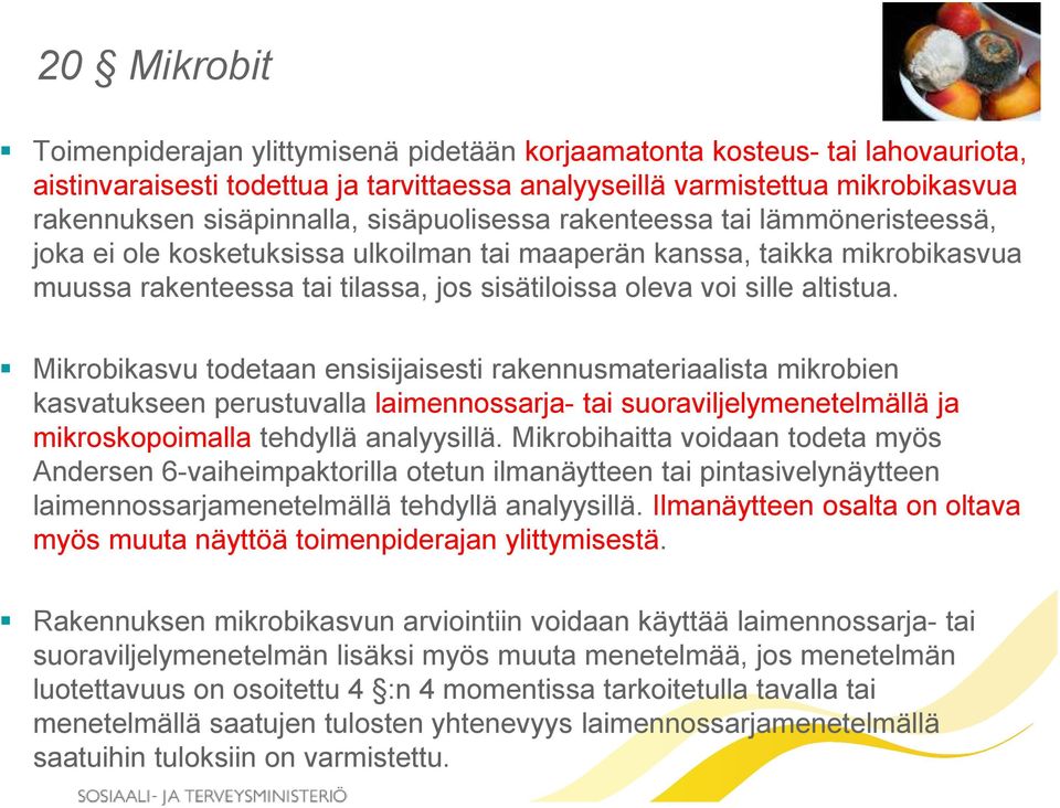 altistua. Mikrobikasvu todetaan ensisijaisesti rakennusmateriaalista mikrobien kasvatukseen perustuvalla laimennossarja- tai suoraviljelymenetelmällä ja mikroskopoimalla tehdyllä analyysillä.