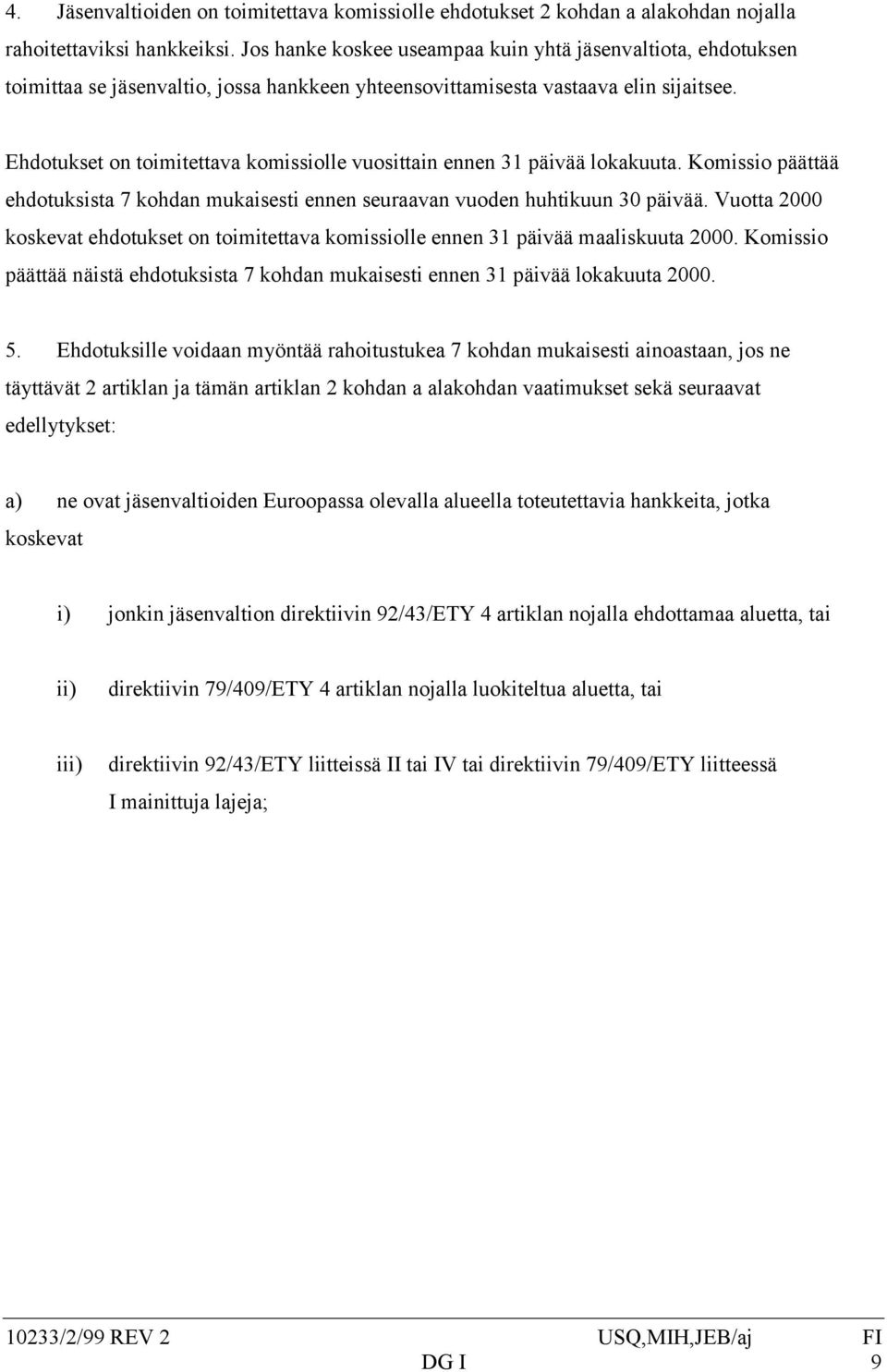 Ehdotukset on toimitettava komissiolle vuosittain ennen 31 päivää lokakuuta. Komissio päättää ehdotuksista 7 kohdan mukaisesti ennen seuraavan vuoden huhtikuun 30 päivää.