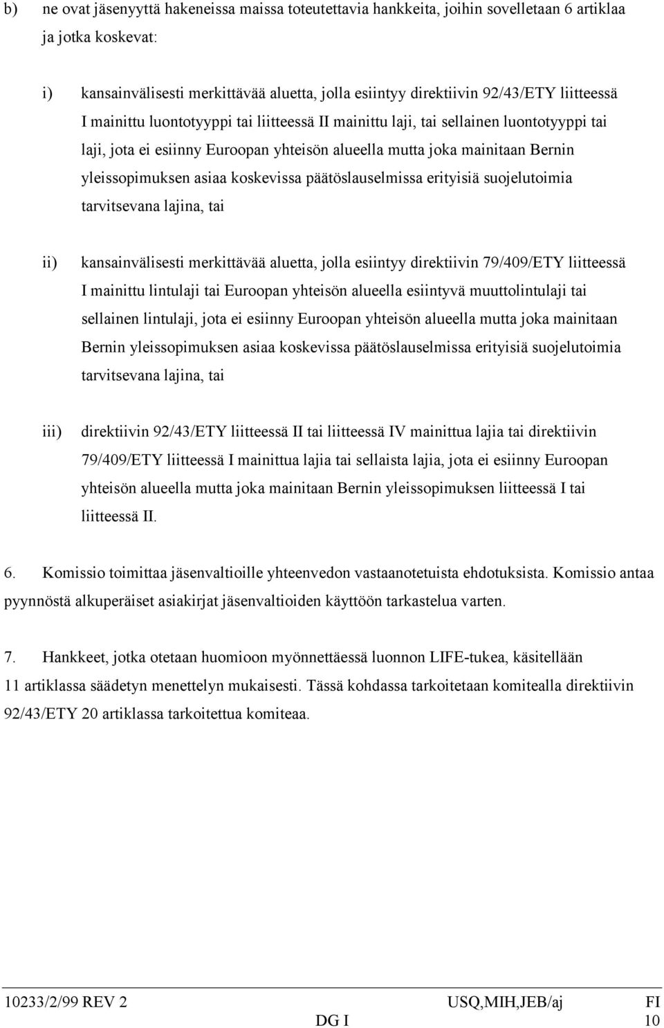 koskevissa päätöslauselmissa erityisiä suojelutoimia tarvitsevana lajina, tai ii) kansainvälisesti merkittävää aluetta, jolla esiintyy direktiivin 79/409/ETY liitteessä I mainittu lintulaji tai