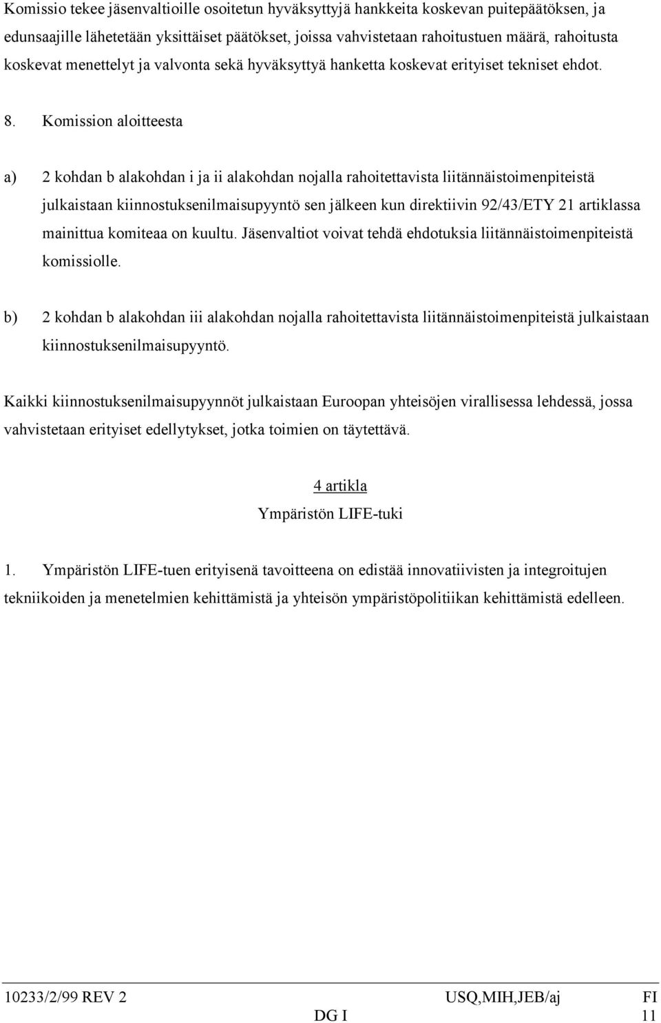 Komission aloitteesta a) 2 kohdan b alakohdan i ja ii alakohdan nojalla rahoitettavista liitännäistoimenpiteistä julkaistaan kiinnostuksenilmaisupyyntö sen jälkeen kun direktiivin 92/43/ETY 21