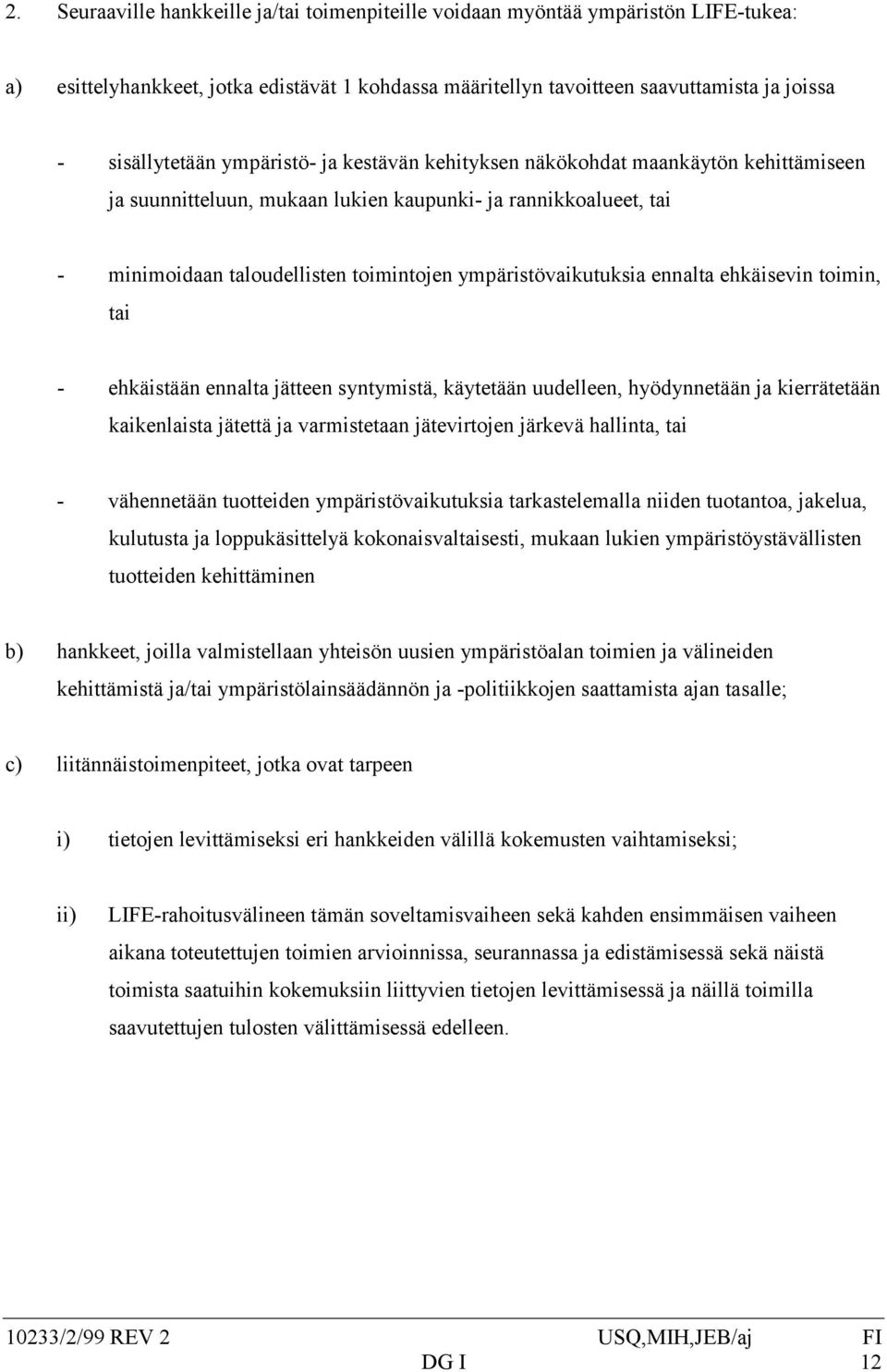 ennalta ehkäisevin toimin, tai - ehkäistään ennalta jätteen syntymistä, käytetään uudelleen, hyödynnetään ja kierrätetään kaikenlaista jätettä ja varmistetaan jätevirtojen järkevä hallinta, tai -