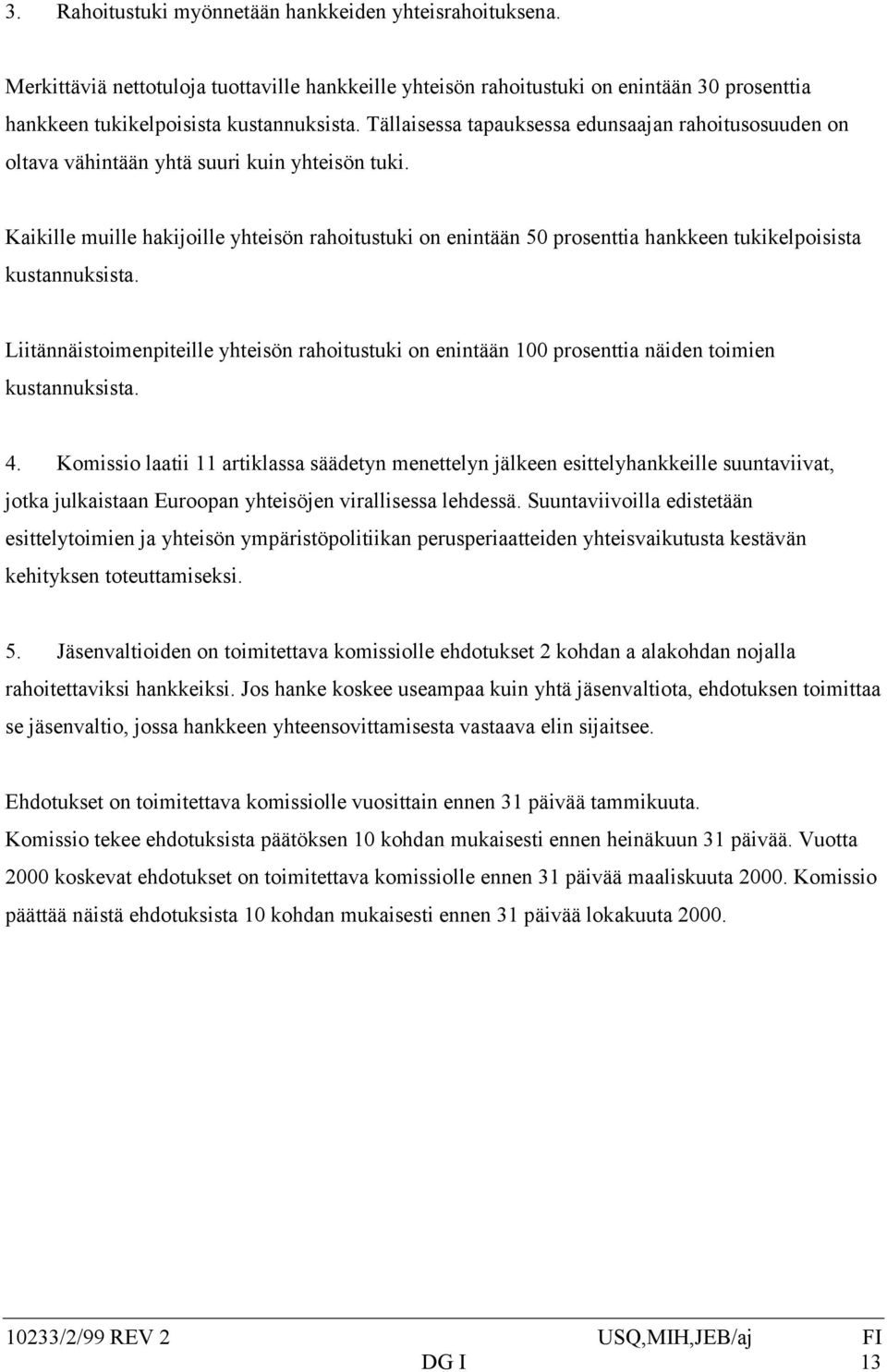 Kaikille muille hakijoille yhteisön rahoitustuki on enintään 50 prosenttia hankkeen tukikelpoisista kustannuksista.