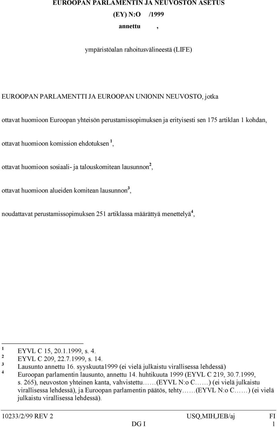 lausunnon 3, noudattavat perustamissopimuksen 251 artiklassa määrättyä menettelyä 4, 1 2 3 4 EYVL C 15, 20.1.1999, s. 4. EYVL C 209, 22.7.1999, s. 14. Lausunto annettu 16.