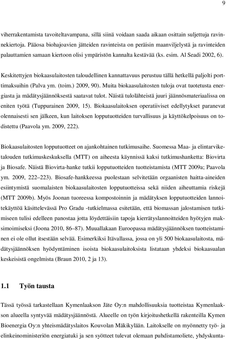 Keskitettyjen biokaasulaitosten taloudellinen kannattavuus perustuu tällä hetkellä paljolti porttimaksuihin (Palva ym. (toim.) 2009, 90).