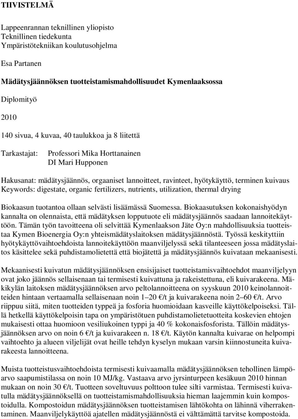 Keywords: digestate, organic fertilizers, nutrients, utilization, thermal drying Biokaasun tuotantoa ollaan selvästi lisäämässä Suomessa.