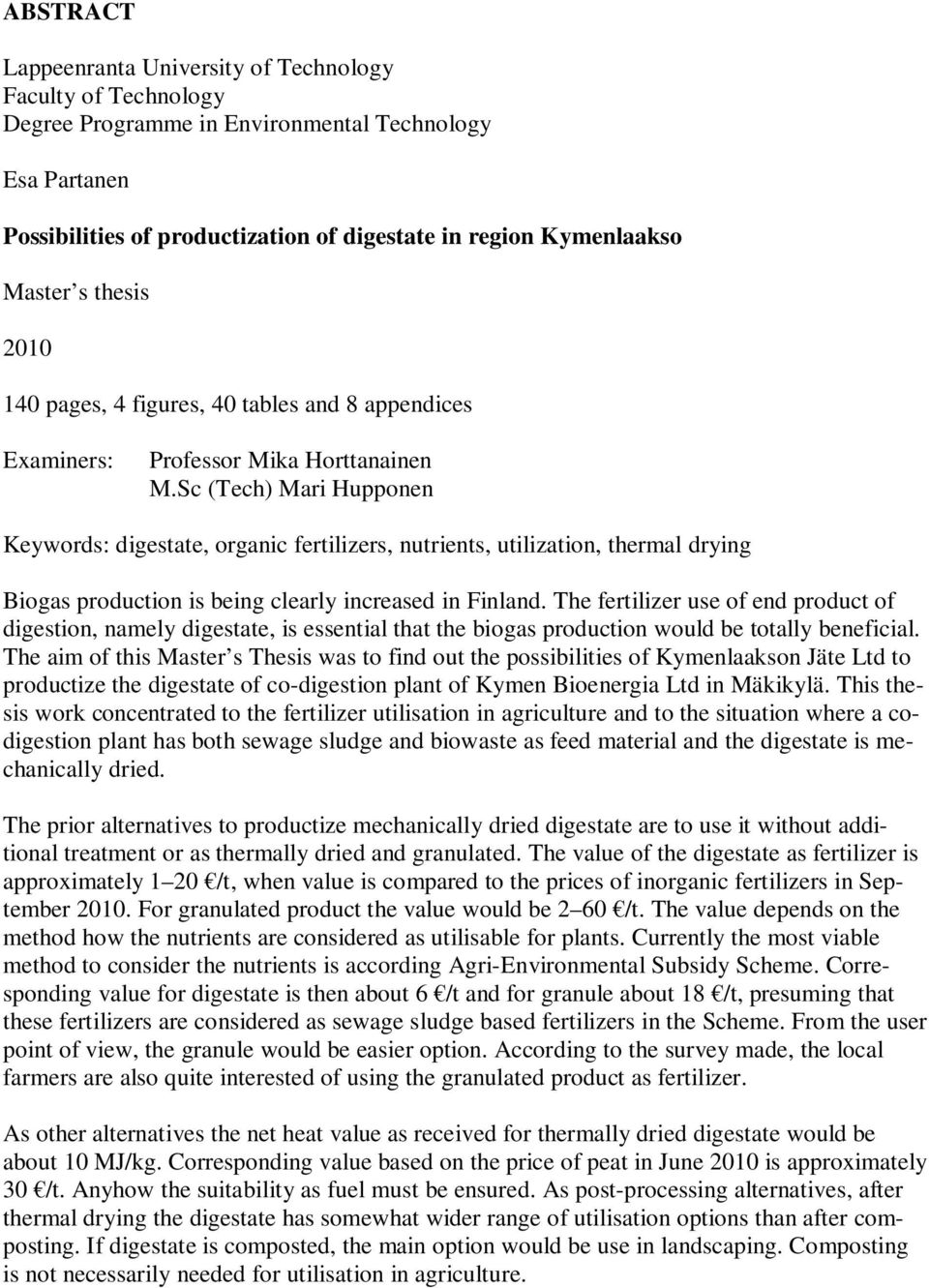 Sc (Tech) Mari Hupponen Keywords: digestate, organic fertilizers, nutrients, utilization, thermal drying Biogas production is being clearly increased in Finland.