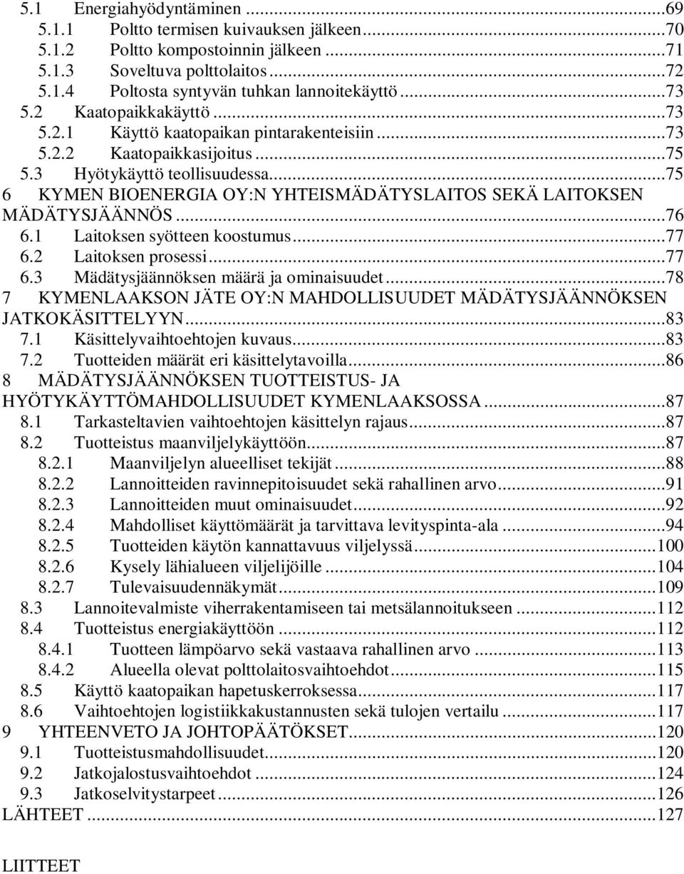 ..75 6 KYMEN BIOENERGIA OY:N YHTEISMÄDÄTYSLAITOS SEKÄ LAITOKSEN MÄDÄTYSJÄÄNNÖS...76 6.1 Laitoksen syötteen koostumus...77 6.2 Laitoksen prosessi...77 6.3 Mädätysjäännöksen määrä ja ominaisuudet.