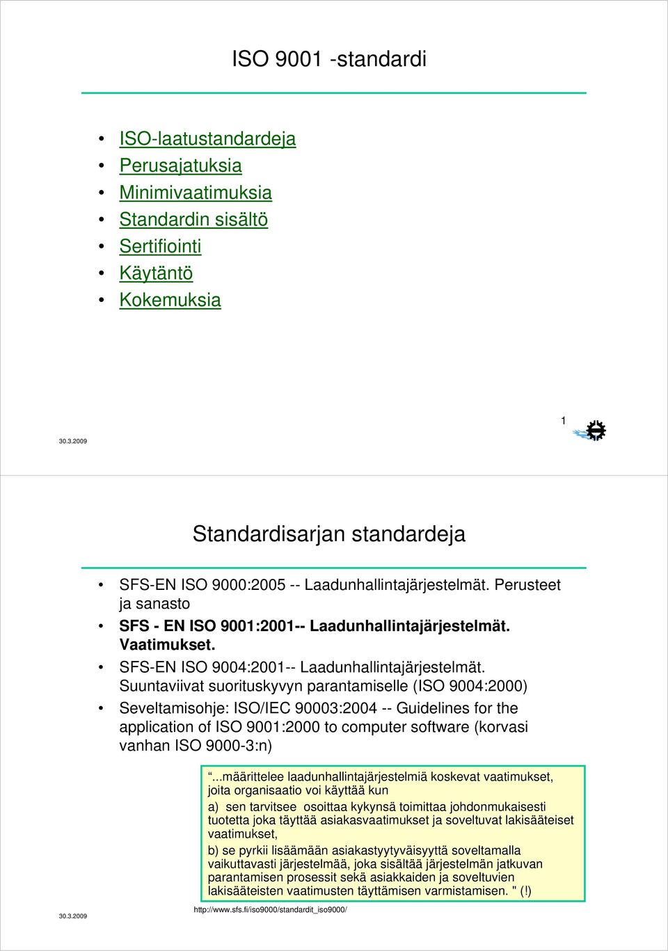 Suuntaviivat suorituskyvyn parantamiselle (ISO 9004:2000) Seveltamisohje: ISO/IEC 90003:2004 -- Guidelines for the application of ISO 9001:2000 to computer software (korvasi vanhan ISO 9000-3:n).