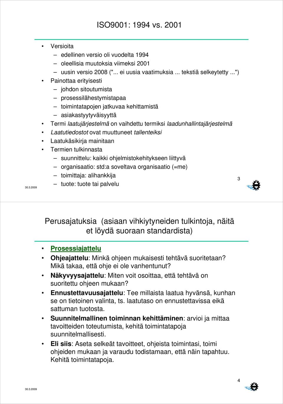 laadunhallintajärjestelmä Laatutiedostot ovat muuttuneet tallenteiksi Laatukäsikirja mainitaan Termien tulkinnasta suunnittelu: kaikki ohjelmistokehitykseen liittyvä organisaatio: std:a soveltava