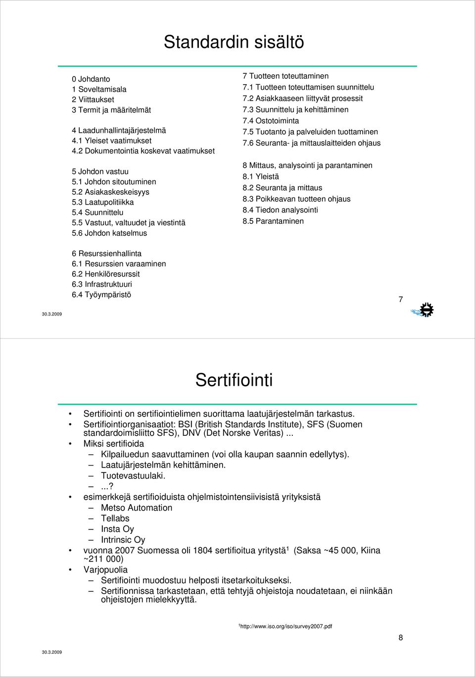 1 Tuotteen toteuttamisen suunnittelu 7.2 Asiakkaaseen liittyvät prosessit 7.3 Suunnittelu ja kehittäminen 7.4 Ostotoiminta 7.5 Tuotanto ja palveluiden tuottaminen 7.