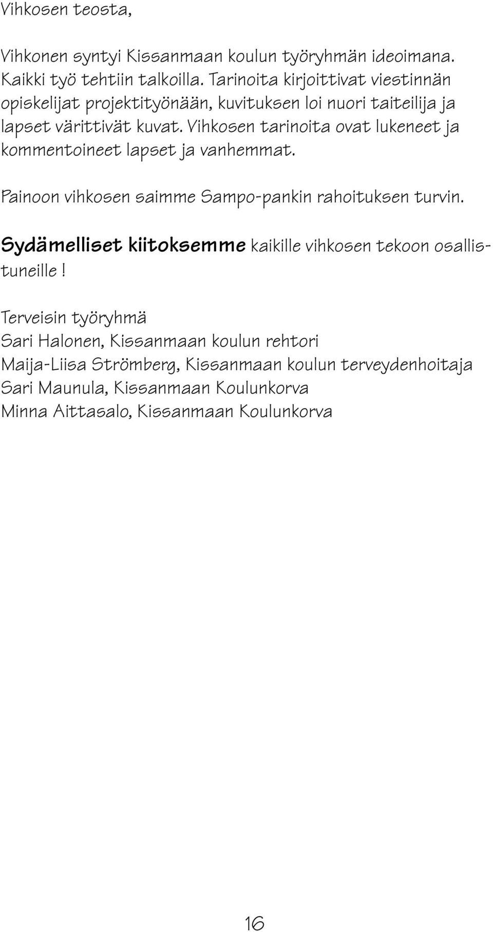 Vihkosen tarinoita ovat lukeneet ja kommentoineet lapset ja vanhemmat. Painoon vihkosen saimme Sampo-pankin rahoituksen turvin.