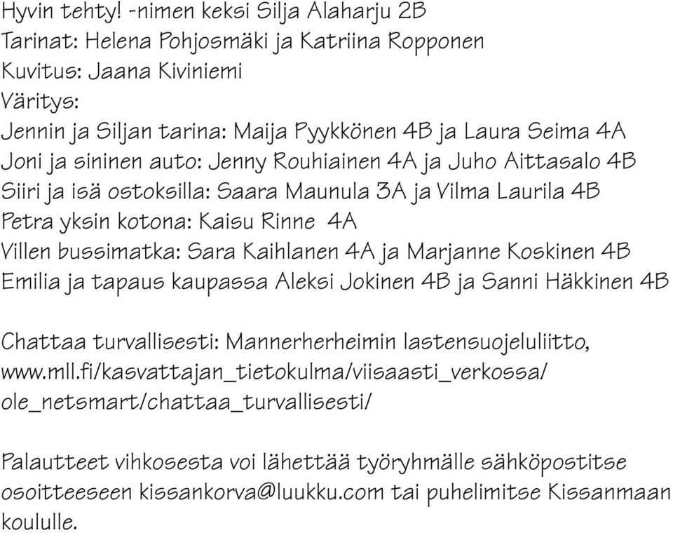 sininen auto: Jenny Rouhiainen 4A ja Juho Aittasalo 4B Siiri ja isä ostoksilla: Saara Maunula 3A ja Vilma Laurila 4B Petra yksin kotona: Kaisu Rinne 4A Villen bussimatka: Sara Kaihlanen 4A