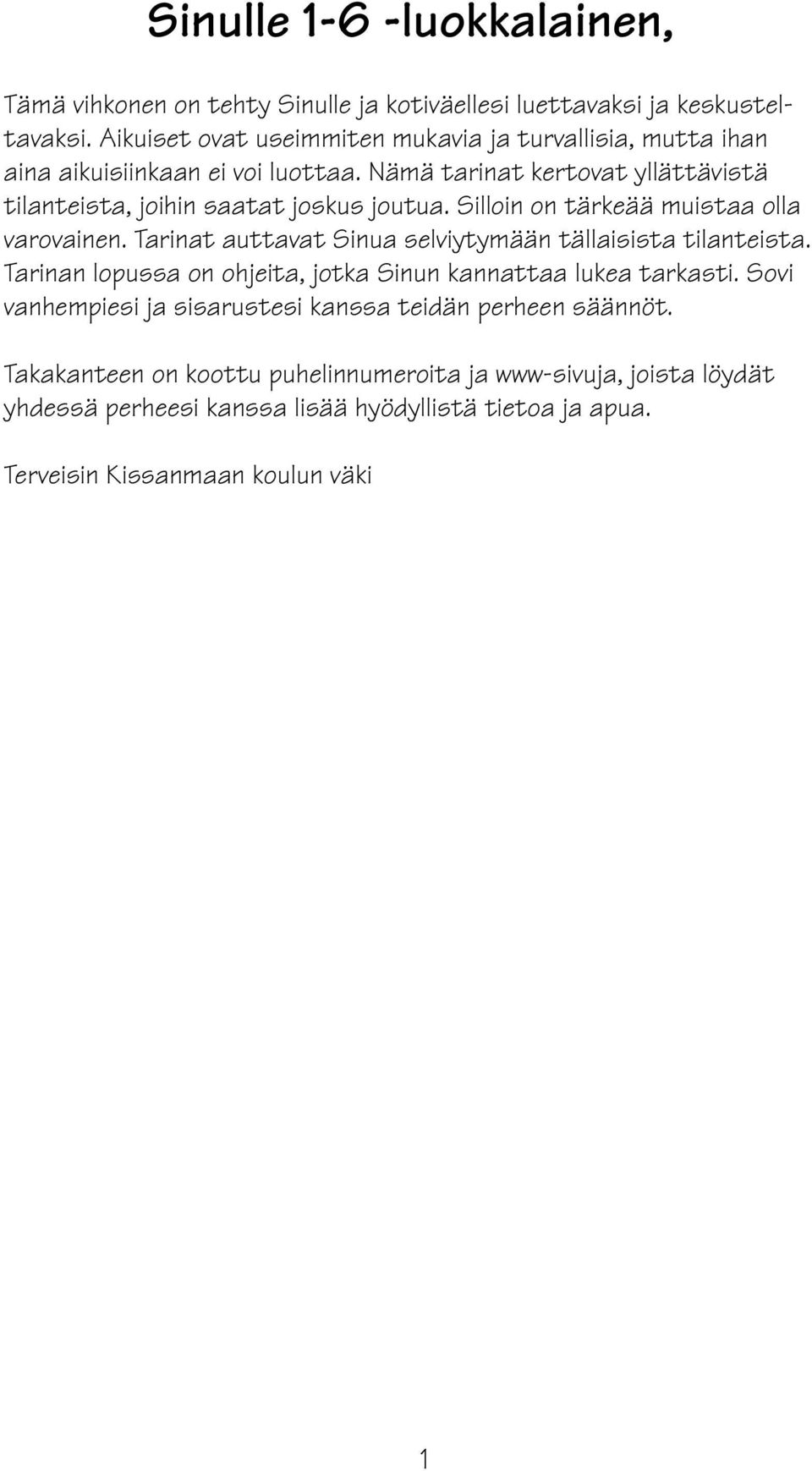 Nämä tarinat kertovat yllättävistä tilanteista, joihin saatat joskus joutua. Silloin on tärkeää muistaa olla varovainen.