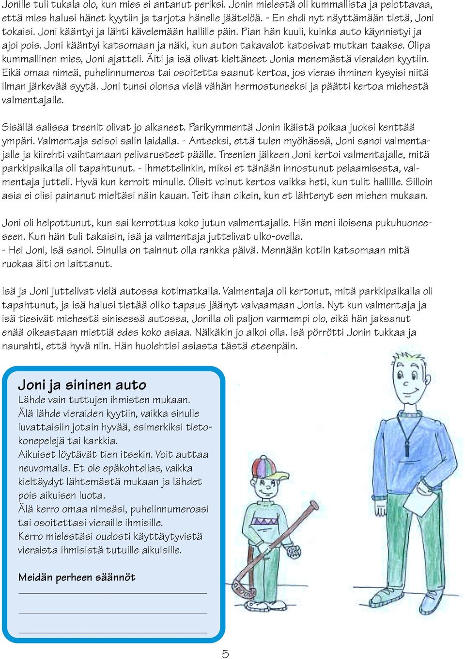 Joni kääntyi katsomaan ja näki, kun auton takavalot katosivat mutkan taakse. Olipa kummallinen mies, Joni ajatteli. Äiti ja isä olivat kieltäneet Jonia menemästä vieraiden kyytiin.