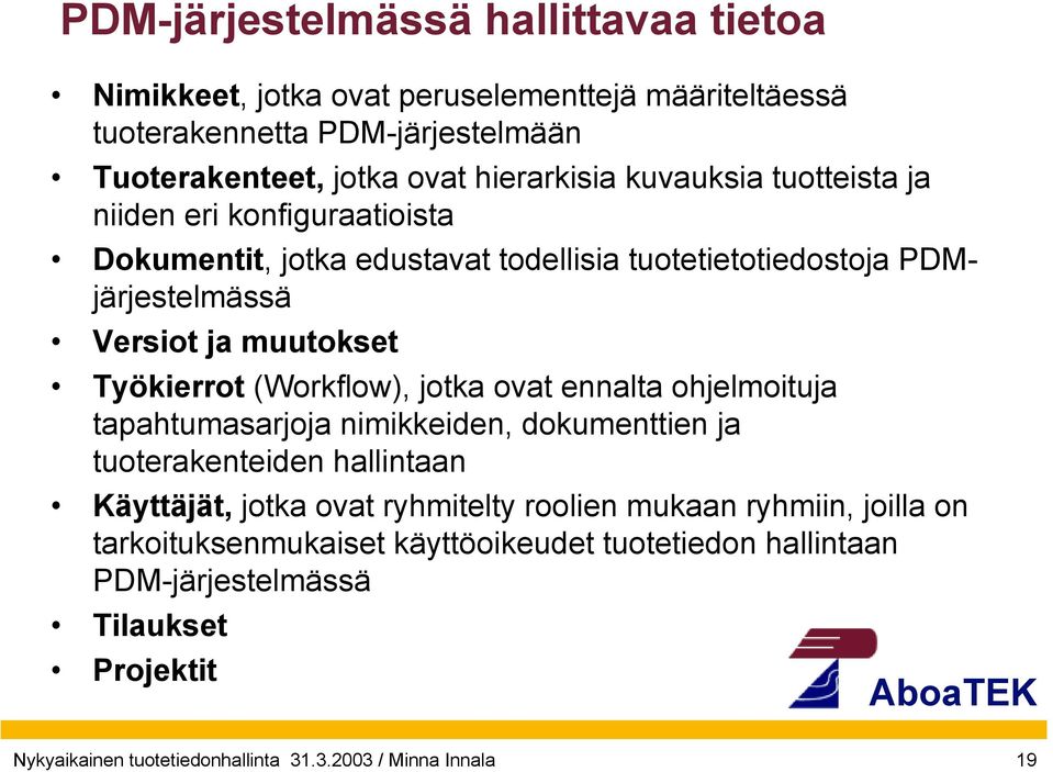 (Workflow), jotka ovat ennalta ohjelmoituja tapahtumasarjoja nimikkeiden, dokumenttien ja tuoterakenteiden hallintaan Käyttäjät, jotka ovat ryhmitelty roolien mukaan