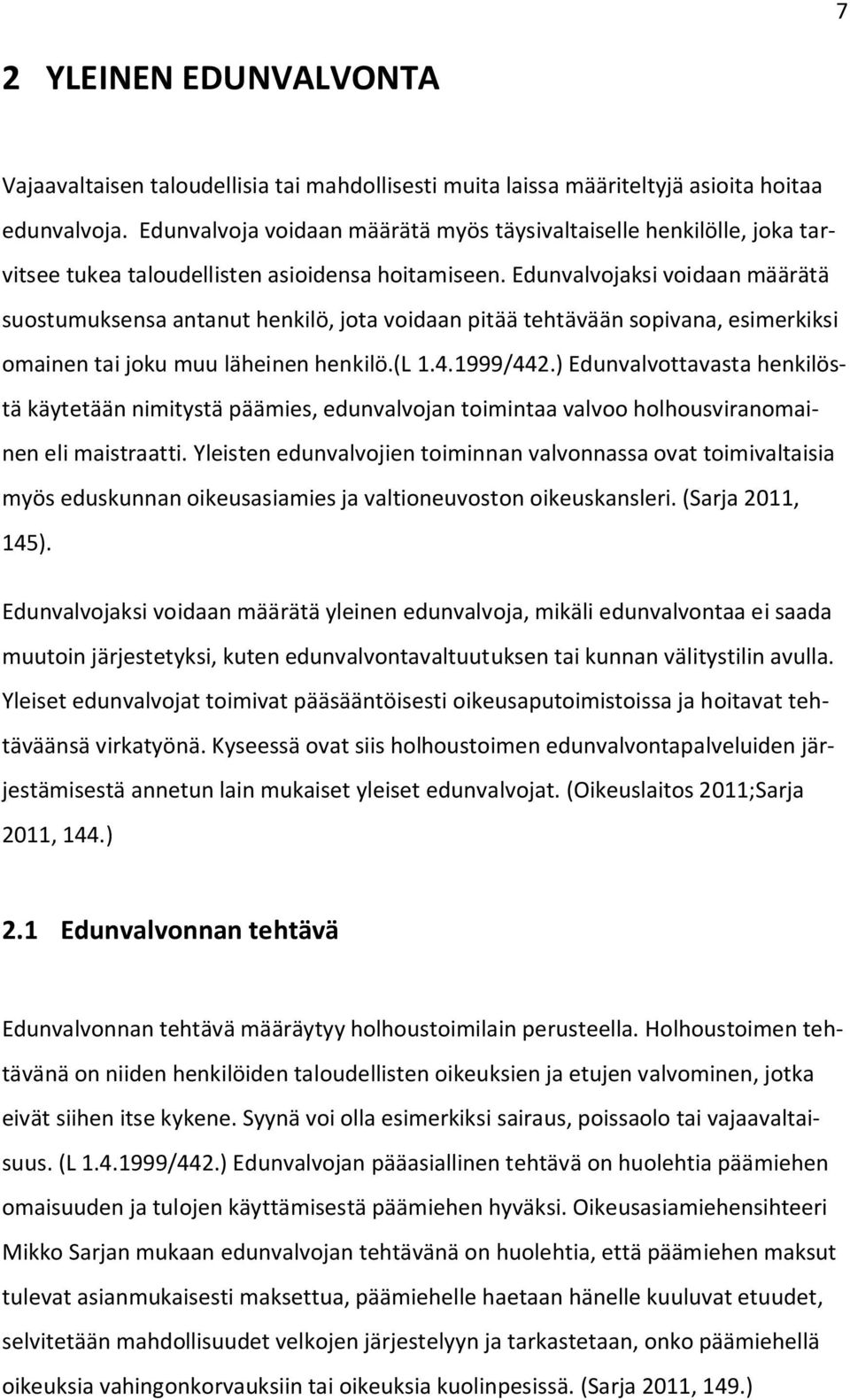 Edunvalvojaksi voidaan määrätä suostumuksensa antanut henkilö, jota voidaan pitää tehtävään sopivana, esimerkiksi omainen tai joku muu läheinen henkilö.(l 1.4.1999/442.