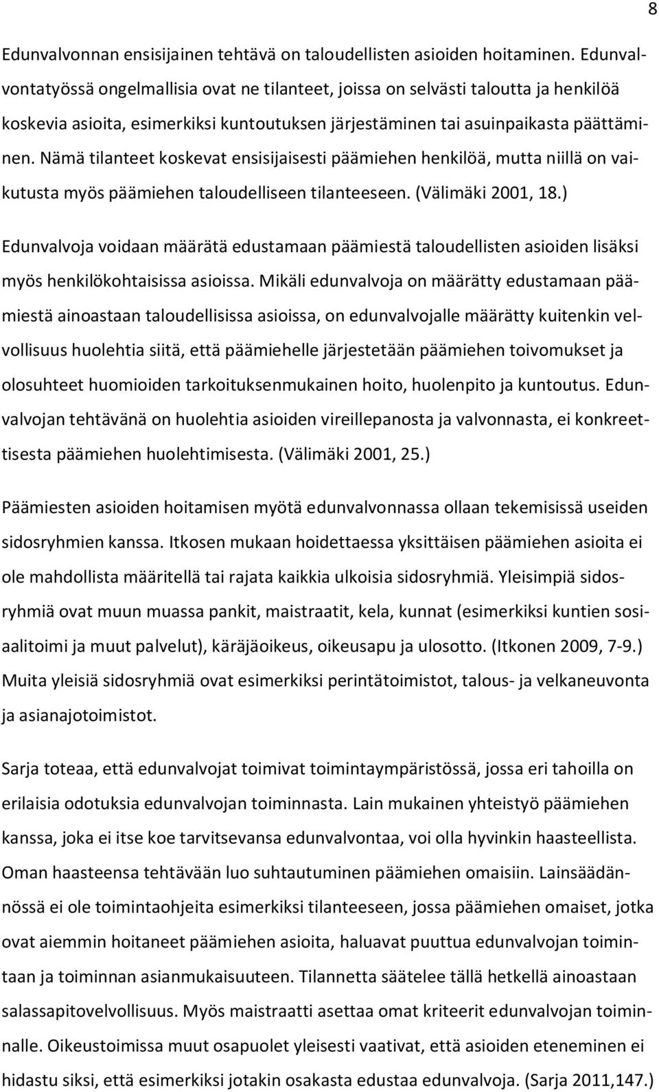 Nämä tilanteet koskevat ensisijaisesti päämiehen henkilöä, mutta niillä on vaikutusta myös päämiehen taloudelliseen tilanteeseen. (Välimäki 2001, 18.