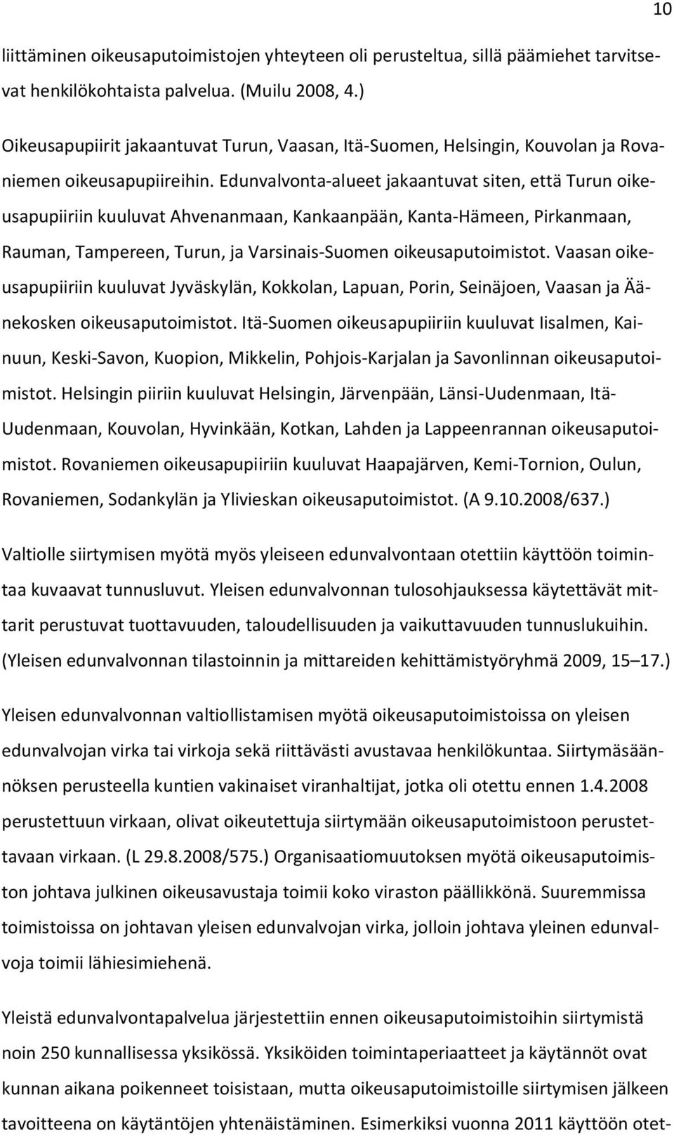 Edunvalvonta-alueet jakaantuvat siten, että Turun oikeusapupiiriin kuuluvat Ahvenanmaan, Kankaanpään, Kanta-Hämeen, Pirkanmaan, Rauman, Tampereen, Turun, ja Varsinais-Suomen oikeusaputoimistot.