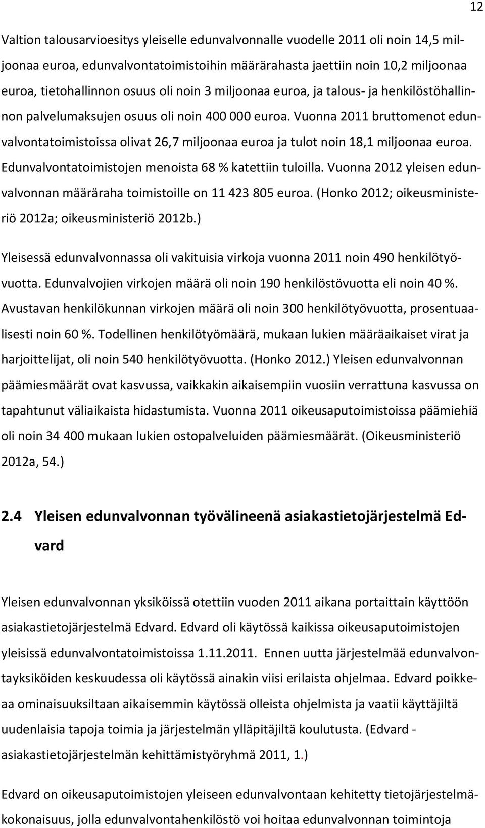 Vuonna 2011 bruttomenot edunvalvontatoimistoissa olivat 26,7 miljoonaa euroa ja tulot noin 18,1 miljoonaa euroa. Edunvalvontatoimistojen menoista 68 % katettiin tuloilla.