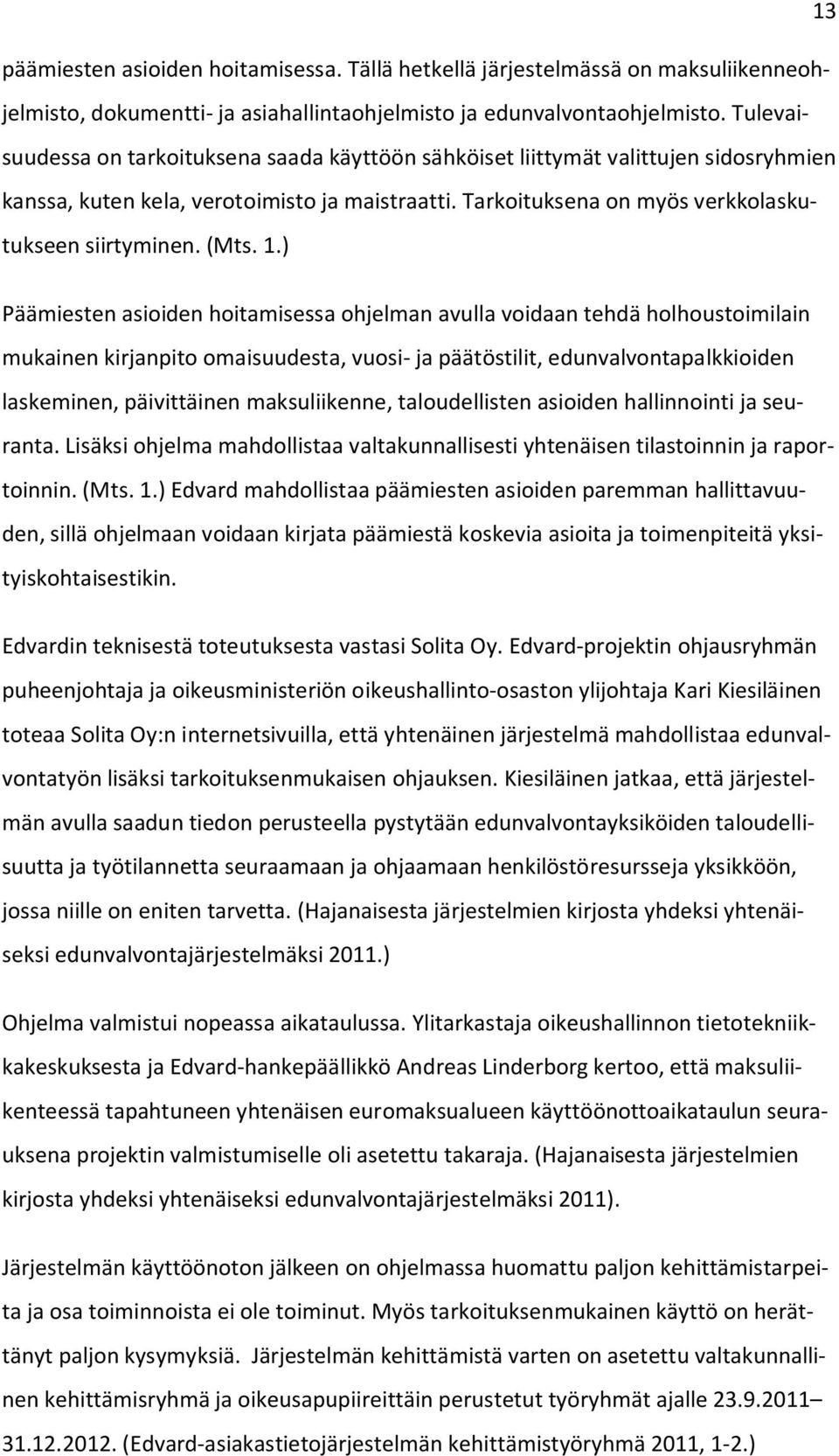 1.) Päämiesten asioiden hoitamisessa ohjelman avulla voidaan tehdä holhoustoimilain mukainen kirjanpito omaisuudesta, vuosi- ja päätöstilit, edunvalvontapalkkioiden laskeminen, päivittäinen