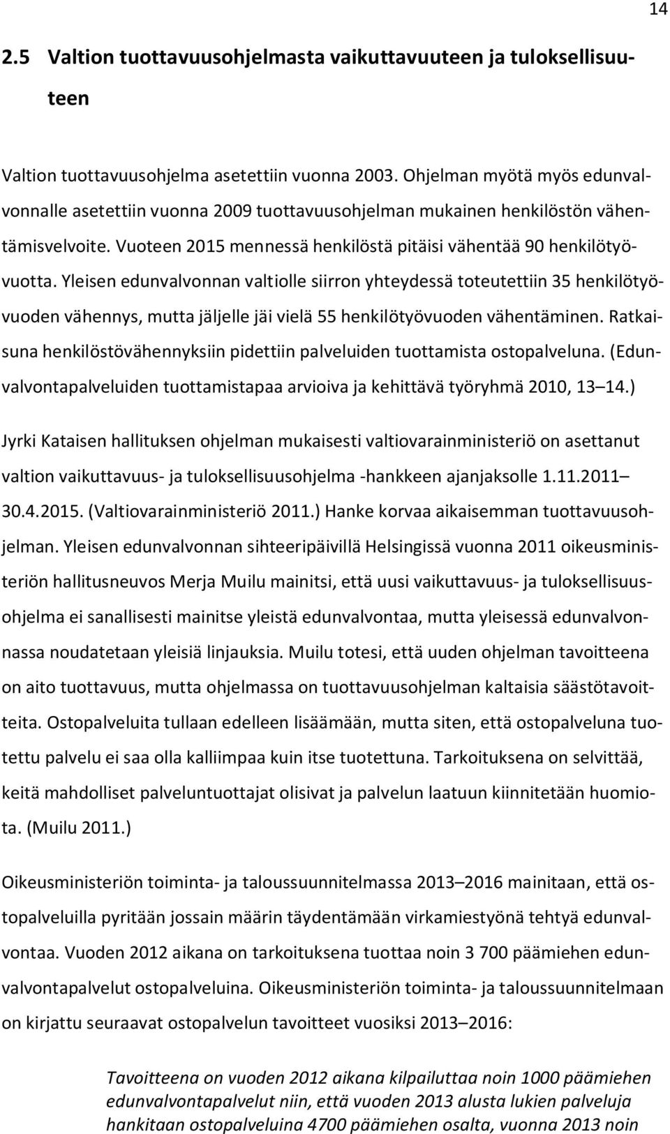 Yleisen edunvalvonnan valtiolle siirron yhteydessä toteutettiin 35 henkilötyövuoden vähennys, mutta jäljelle jäi vielä 55 henkilötyövuoden vähentäminen.