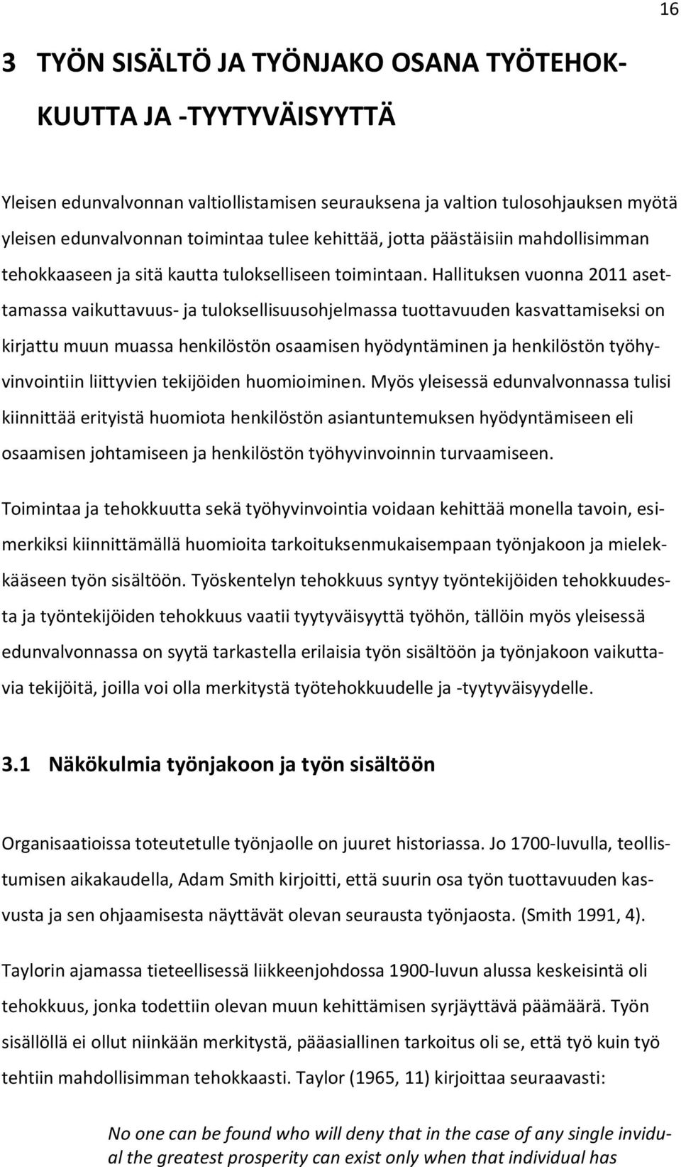 Hallituksen vuonna 2011 asettamassa vaikuttavuus- ja tuloksellisuusohjelmassa tuottavuuden kasvattamiseksi on kirjattu muun muassa henkilöstön osaamisen hyödyntäminen ja henkilöstön työhyvinvointiin