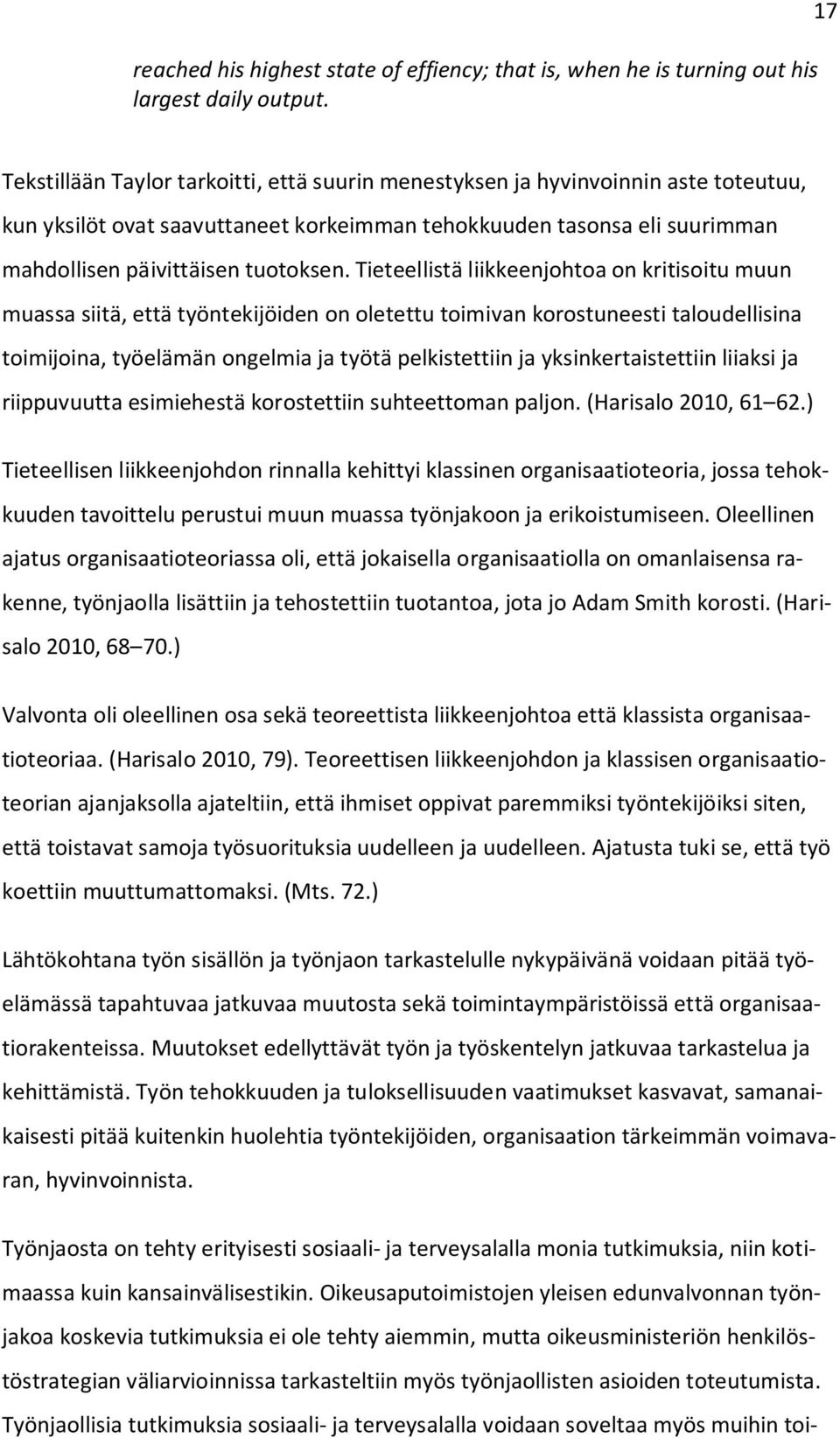 Tieteellistä liikkeenjohtoa on kritisoitu muun muassa siitä, että työntekijöiden on oletettu toimivan korostuneesti taloudellisina toimijoina, työelämän ongelmia ja työtä pelkistettiin ja