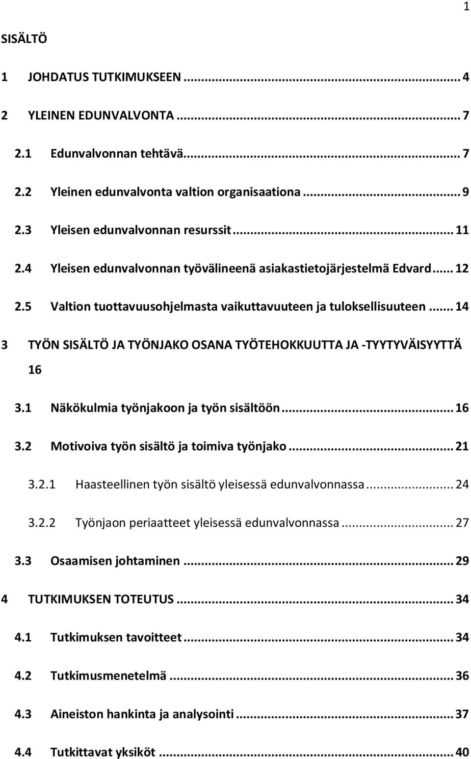 .. 14 3 TYÖN SISÄLTÖ JA TYÖNJAKO OSANA TYÖTEHOKKUUTTA JA -TYYTYVÄISYYTTÄ 16 3.1 Näkökulmia työnjakoon ja työn sisältöön... 16 3.2 Motivoiva työn sisältö ja toimiva työnjako... 21 3.2.1 Haasteellinen työn sisältö yleisessä edunvalvonnassa.