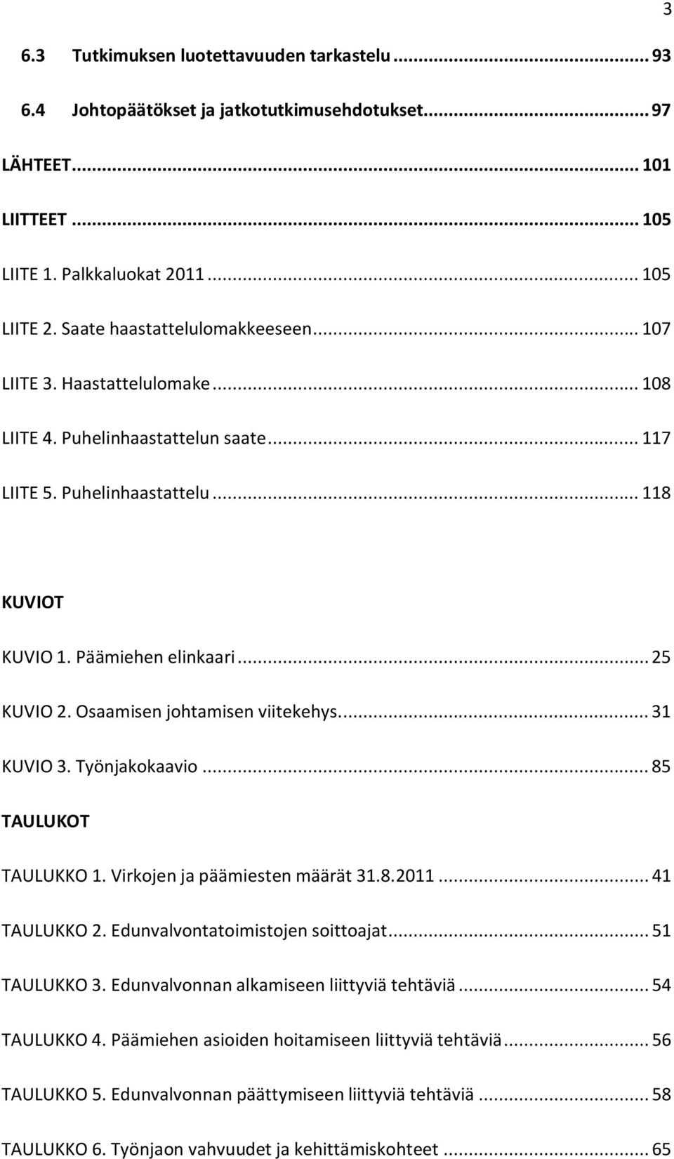 Osaamisen johtamisen viitekehys.... 31 KUVIO 3. Työnjakokaavio... 85 TAULUKOT TAULUKKO 1. Virkojen ja päämiesten määrät 31.8.2011... 41 TAULUKKO 2. Edunvalvontatoimistojen soittoajat... 51 TAULUKKO 3.