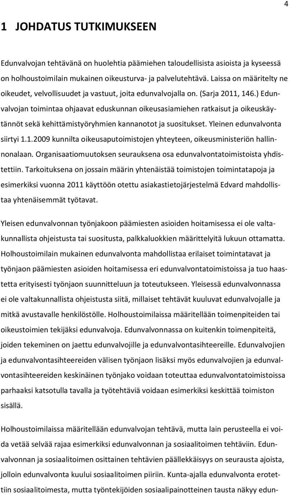 ) Edunvalvojan toimintaa ohjaavat eduskunnan oikeusasiamiehen ratkaisut ja oikeuskäytännöt sekä kehittämistyöryhmien kannanotot ja suositukset. Yleinen edunvalvonta siirtyi 1.