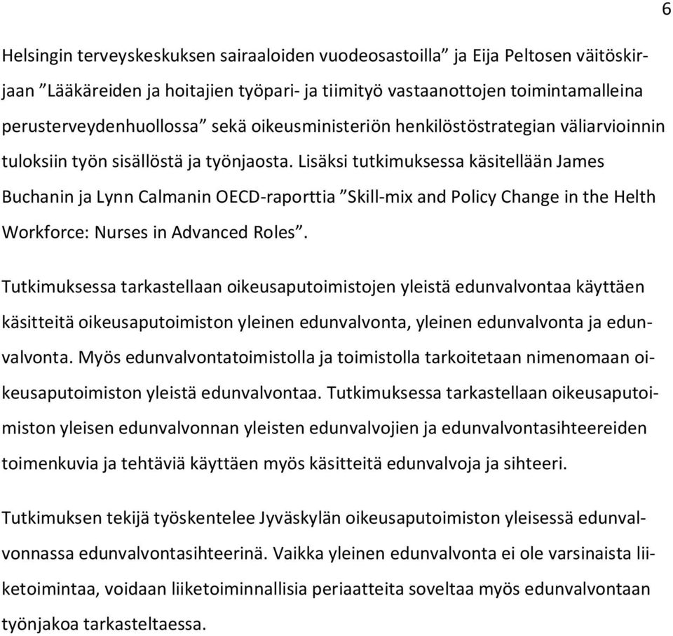 Lisäksi tutkimuksessa käsitellään James Buchanin ja Lynn Calmanin OECD-raporttia Skill-mix and Policy Change in the Helth Workforce: Nurses in Advanced Roles.