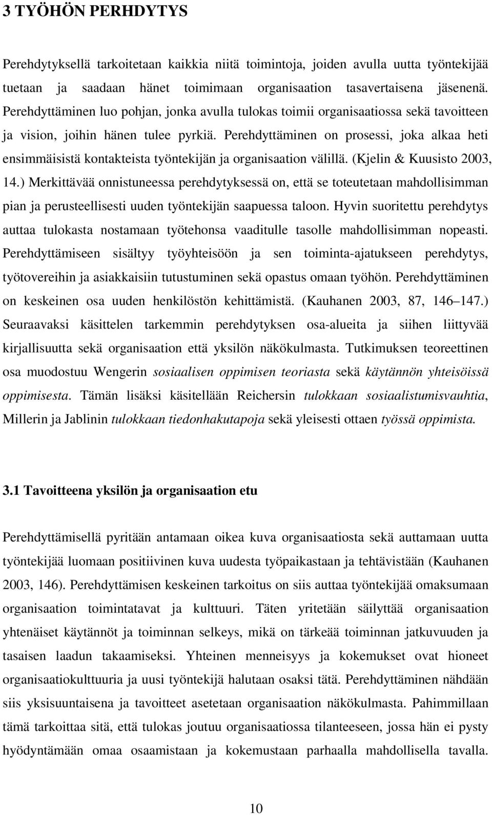 Perehdyttäminen on prosessi, joka alkaa heti ensimmäisistä kontakteista työntekijän ja organisaation välillä. (Kjelin & Kuusisto 2003, 14.