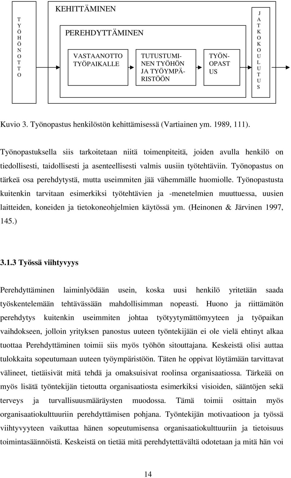 Työnopastuksella siis tarkoitetaan niitä toimenpiteitä, joiden avulla henkilö on tiedollisesti, taidollisesti ja asenteellisesti valmis uusiin työtehtäviin.