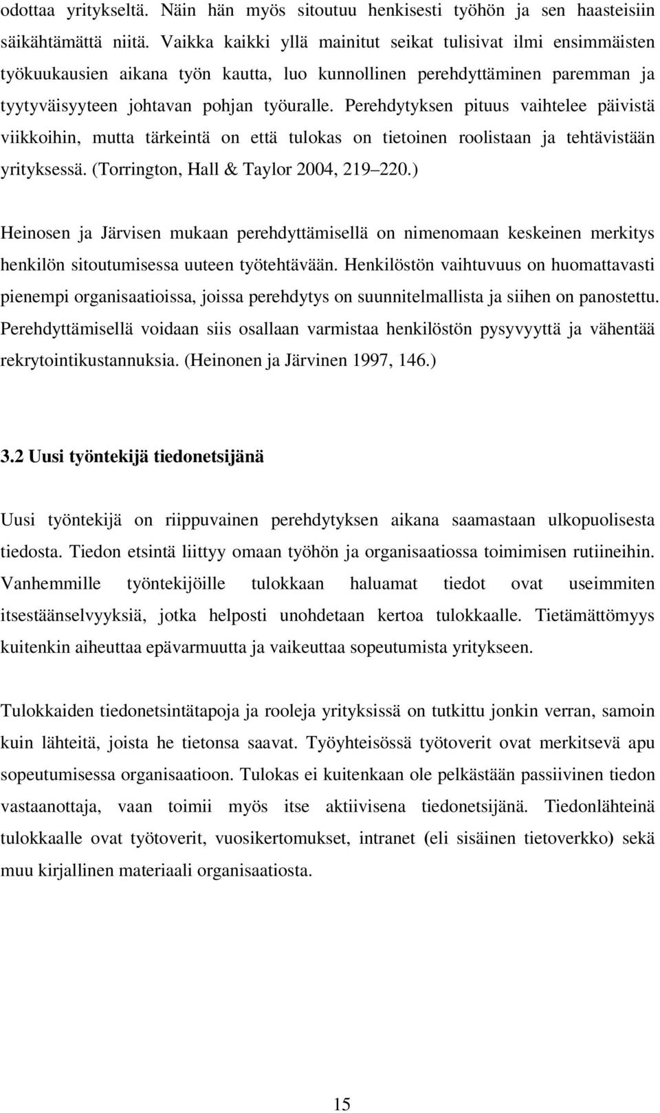 Perehdytyksen pituus vaihtelee päivistä viikkoihin, mutta tärkeintä on että tulokas on tietoinen roolistaan ja tehtävistään yrityksessä. (Torrington, Hall & Taylor 2004, 219 220.