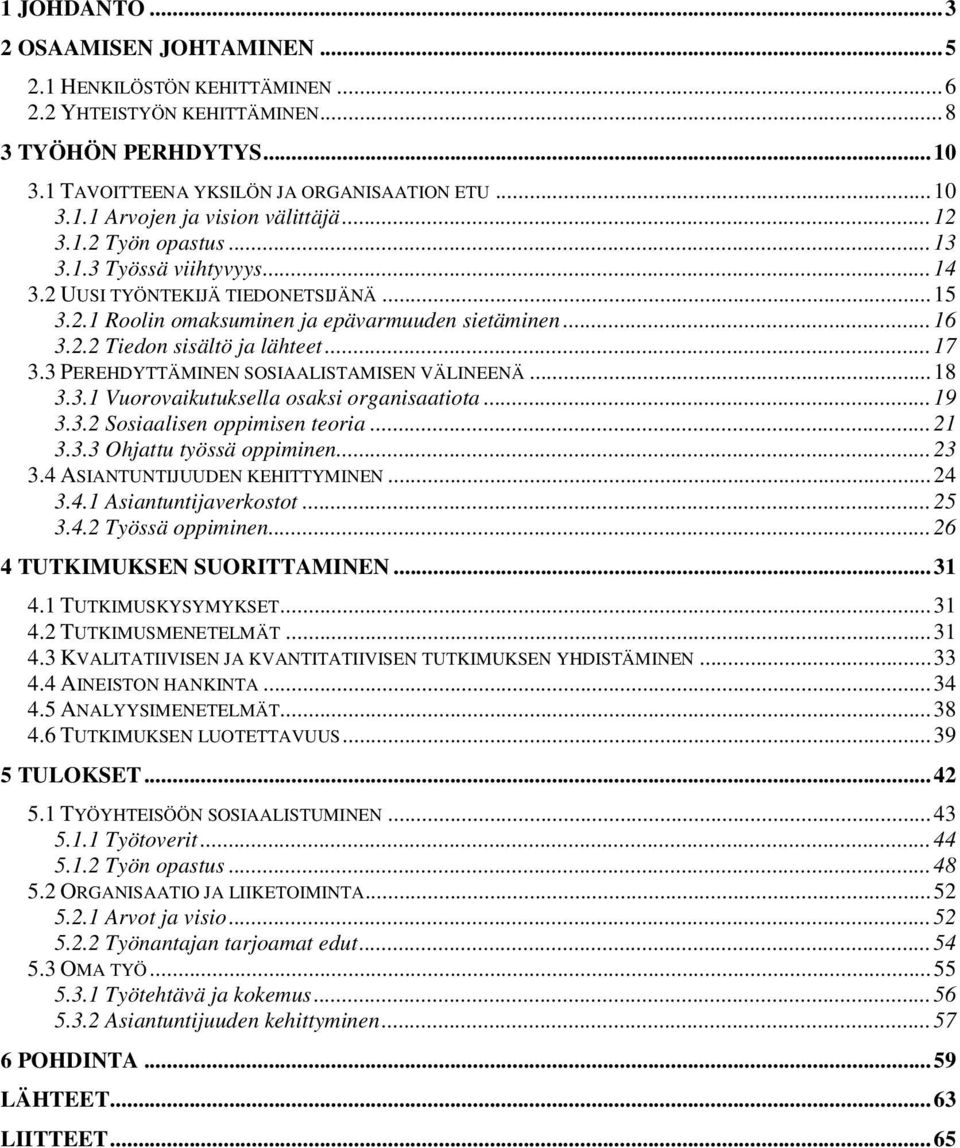 3 PEREHDYTTÄMINEN SOSIAALISTAMISEN VÄLINEENÄ...18 3.3.1 Vuorovaikutuksella osaksi organisaatiota...19 3.3.2 Sosiaalisen oppimisen teoria...21 3.3.3 Ohjattu työssä oppiminen...23 3.