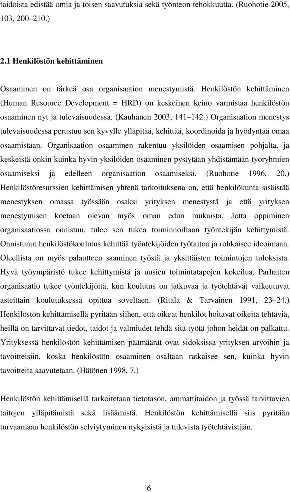 ) Organisaation menestys tulevaisuudessa perustuu sen kyvylle ylläpitää, kehittää, koordinoida ja hyödyntää omaa osaamistaan.