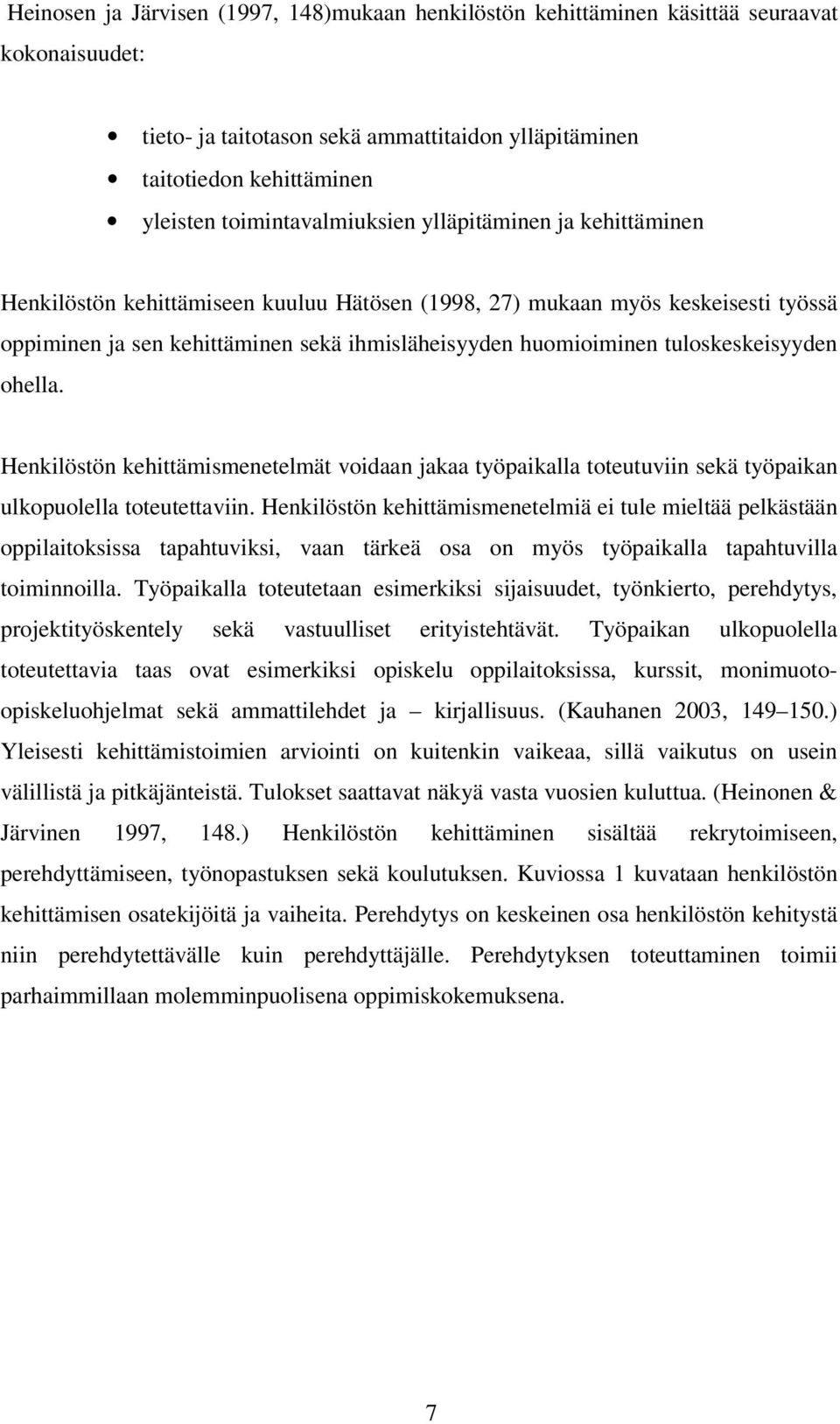 tuloskeskeisyyden ohella. Henkilöstön kehittämismenetelmät voidaan jakaa työpaikalla toteutuviin sekä työpaikan ulkopuolella toteutettaviin.