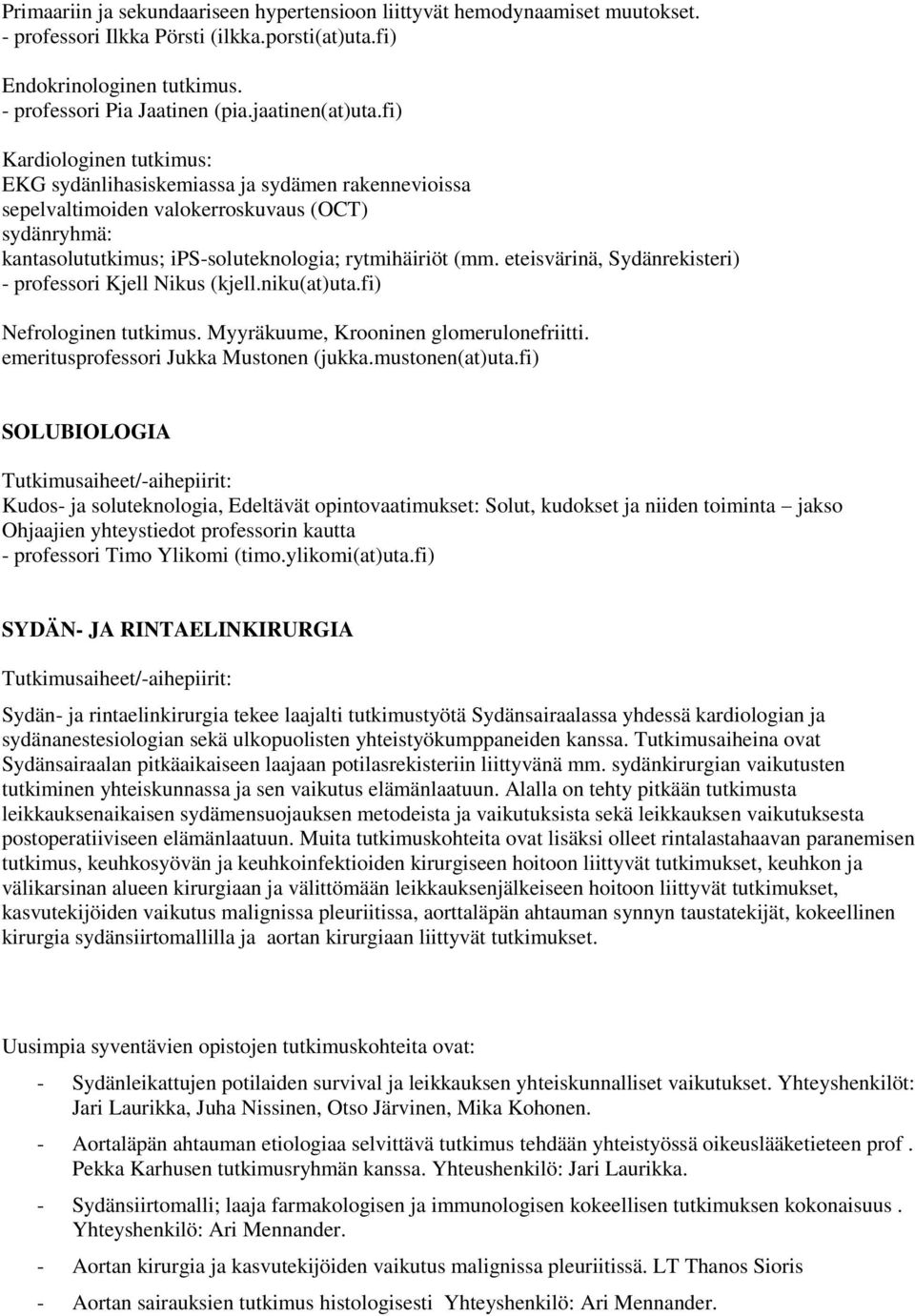 fi) Kardiologinen tutkimus: EKG sydänlihasiskemiassa ja sydämen rakennevioissa sepelvaltimoiden valokerroskuvaus (OCT) sydänryhmä: kantasolututkimus; ips-soluteknologia; rytmihäiriöt (mm.