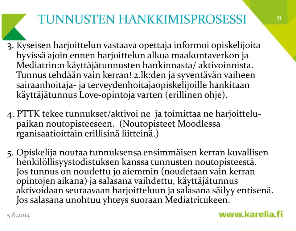 Tunnus tehdään vain kerran! 2.lk:den ja syventävän vaiheen sairaanhoitaja- ja terveydenhoitajaopiskelijoille hankitaan käyttäjätunnus Love-opintoja varten (erillinen ohje). 4.