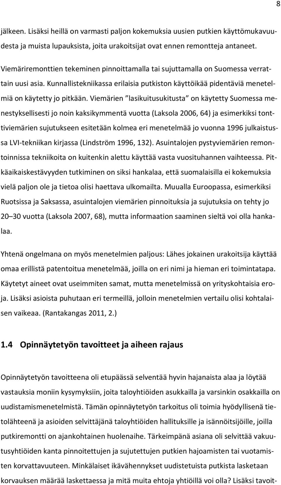 Viemärien lasikuitusukitusta on käytetty Suomessa menestyksellisesti jo noin kaksikymmentä vuotta (Laksola 2006, 64) ja esimerkiksi tonttiviemärien sujutukseen esitetään kolmea eri menetelmää jo