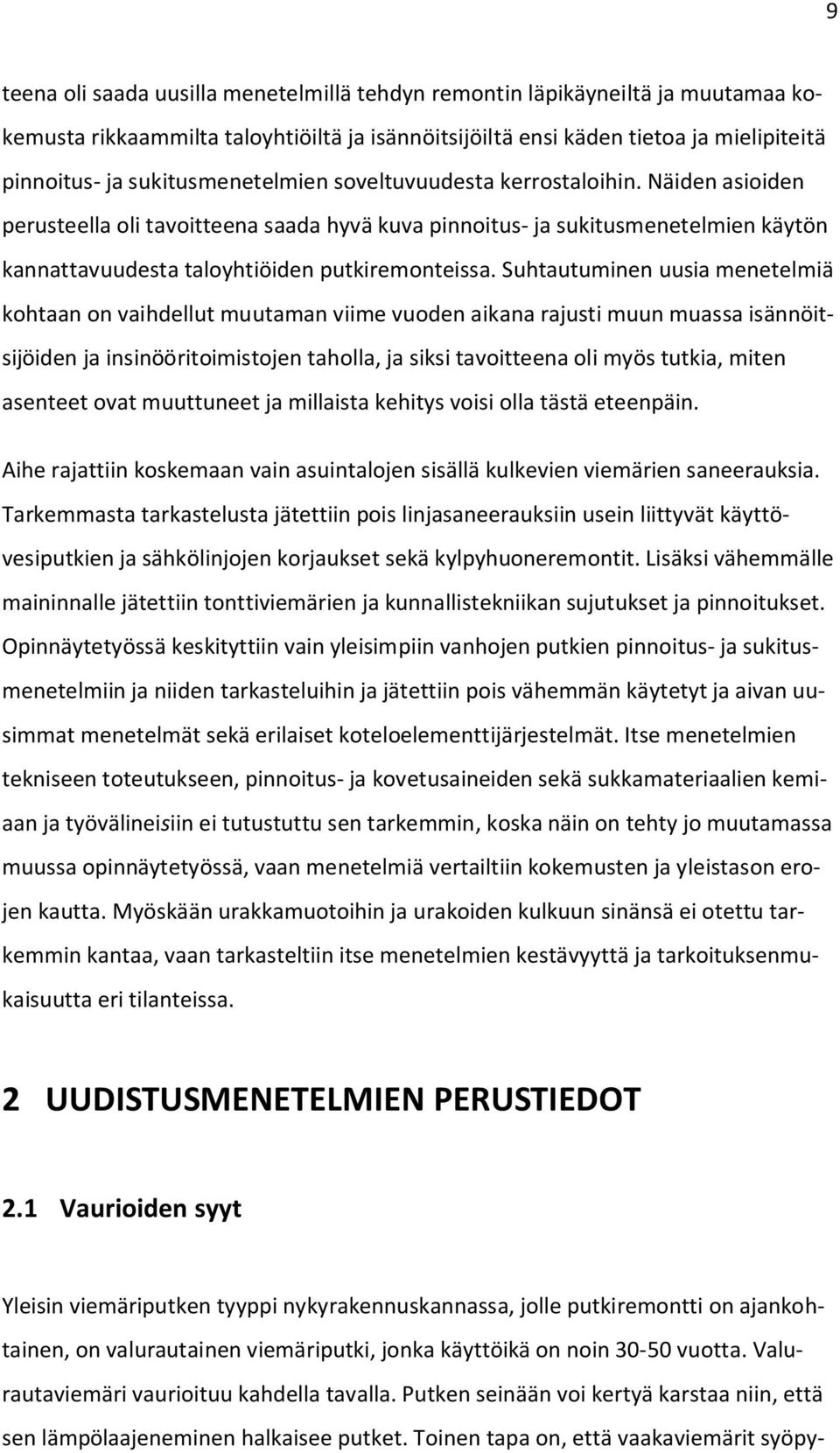 Suhtautuminen uusia menetelmiä kohtaan on vaihdellut muutaman viime vuoden aikana rajusti muun muassa isännöitsijöiden ja insinööritoimistojen taholla, ja siksi tavoitteena oli myös tutkia, miten