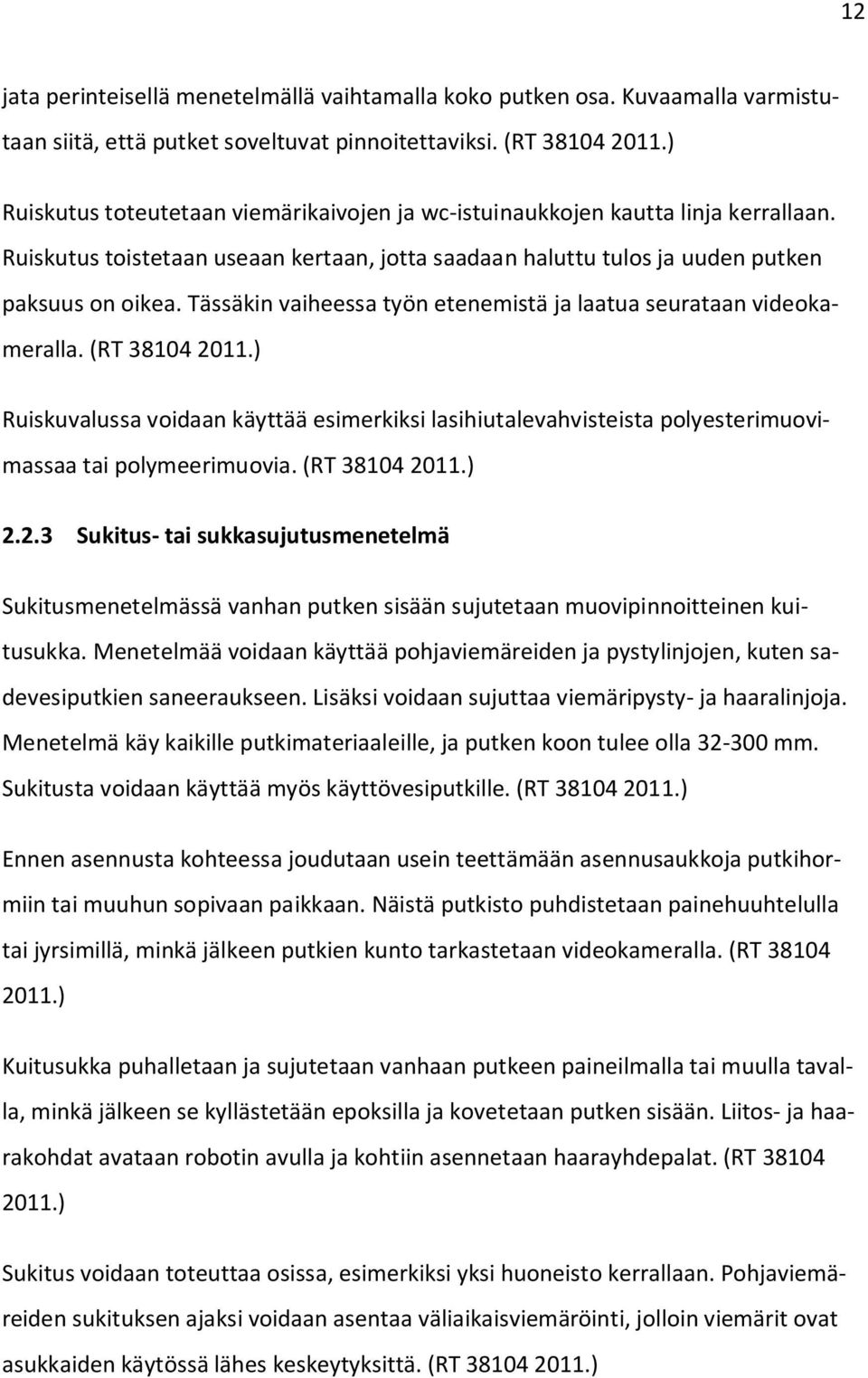 Tässäkin vaiheessa työn etenemistä ja laatua seurataan videokameralla. (RT 38104 2011.) Ruiskuvalussa voidaan käyttää esimerkiksi lasihiutalevahvisteista polyesterimuovimassaa tai polymeerimuovia.